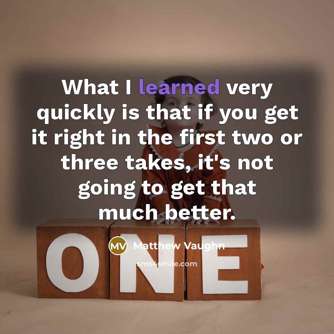 “What I learned very quickly is that if you get…” quote by Matthew Vaughn