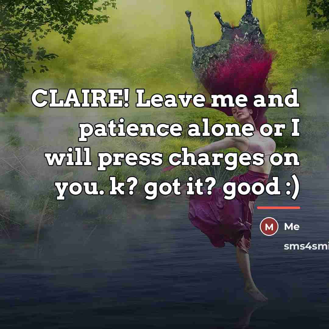 “CLAIRE! Leave me and patience alone or I will press…” quote by Me