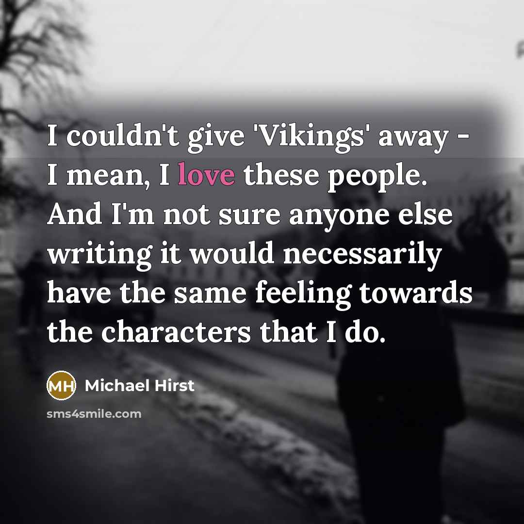 “I couldn't give 'Vikings' away - I mean, I love…” quote by Michael Hirst