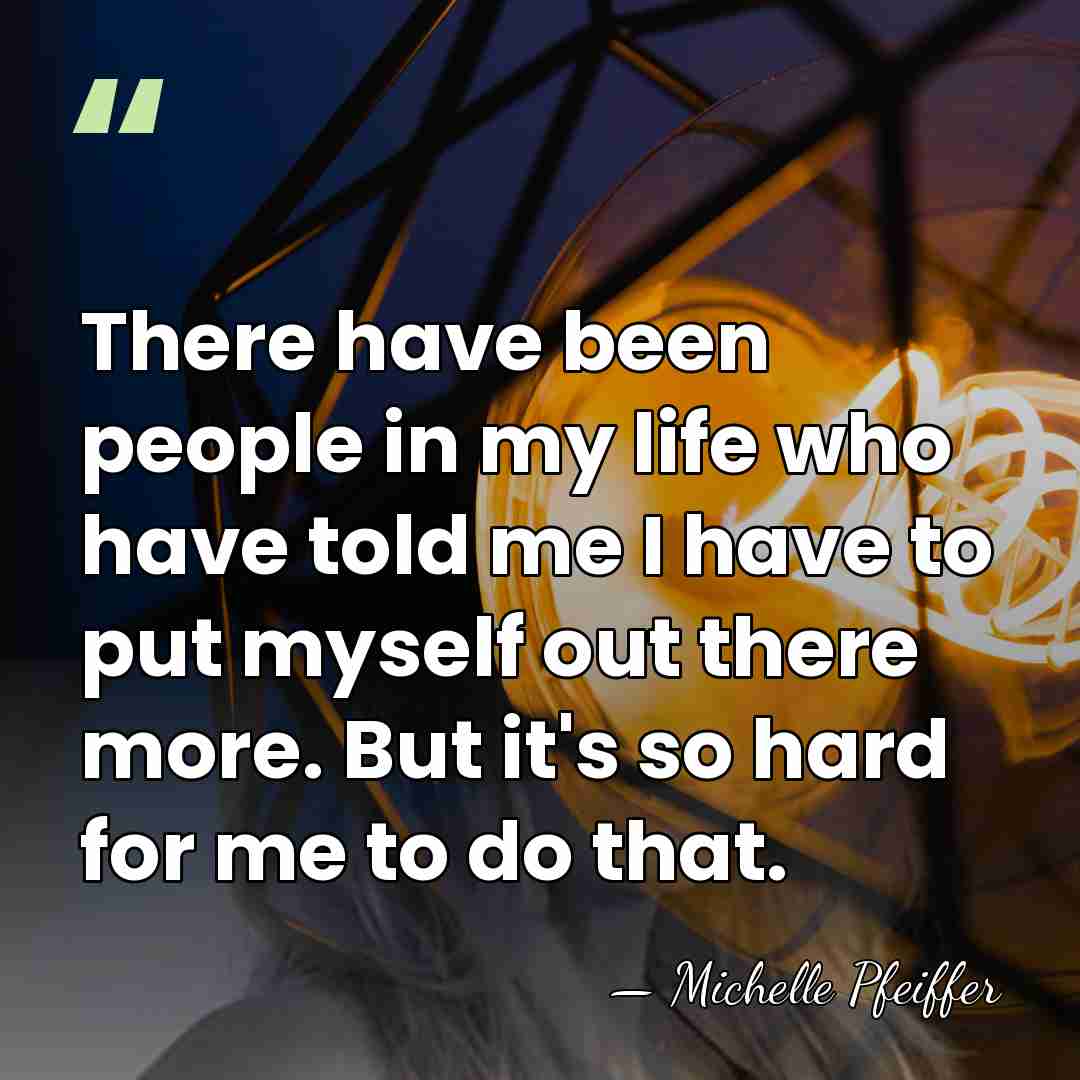 There have been people in my life who have told me I&hellip; - Michelle Pfeiffer