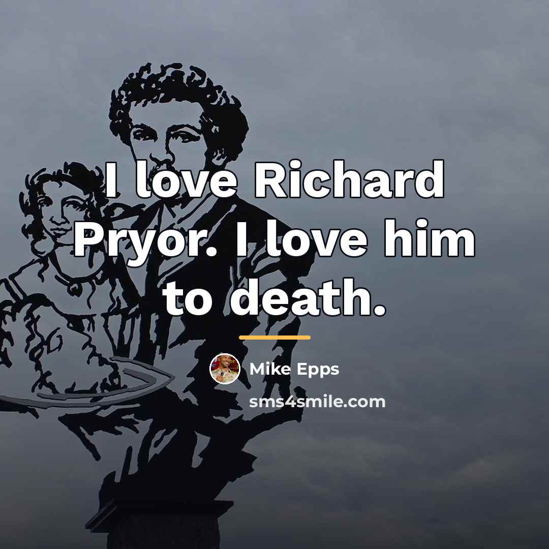 “I love Richard Pryor. I love him to death.…” quote by Mike Epps