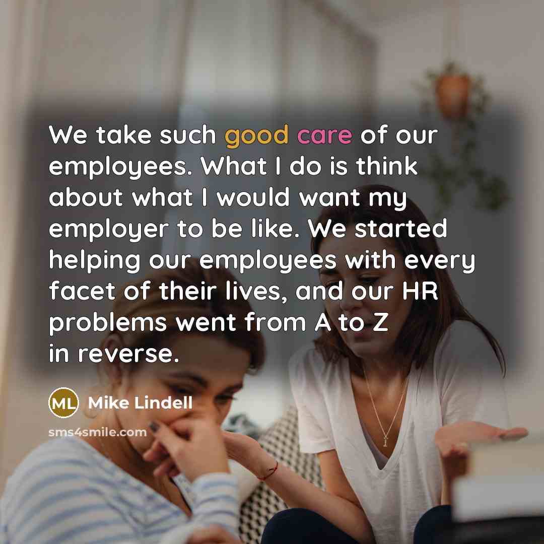 “We take such good care of our employees. What I…” quote by Mike Lindell