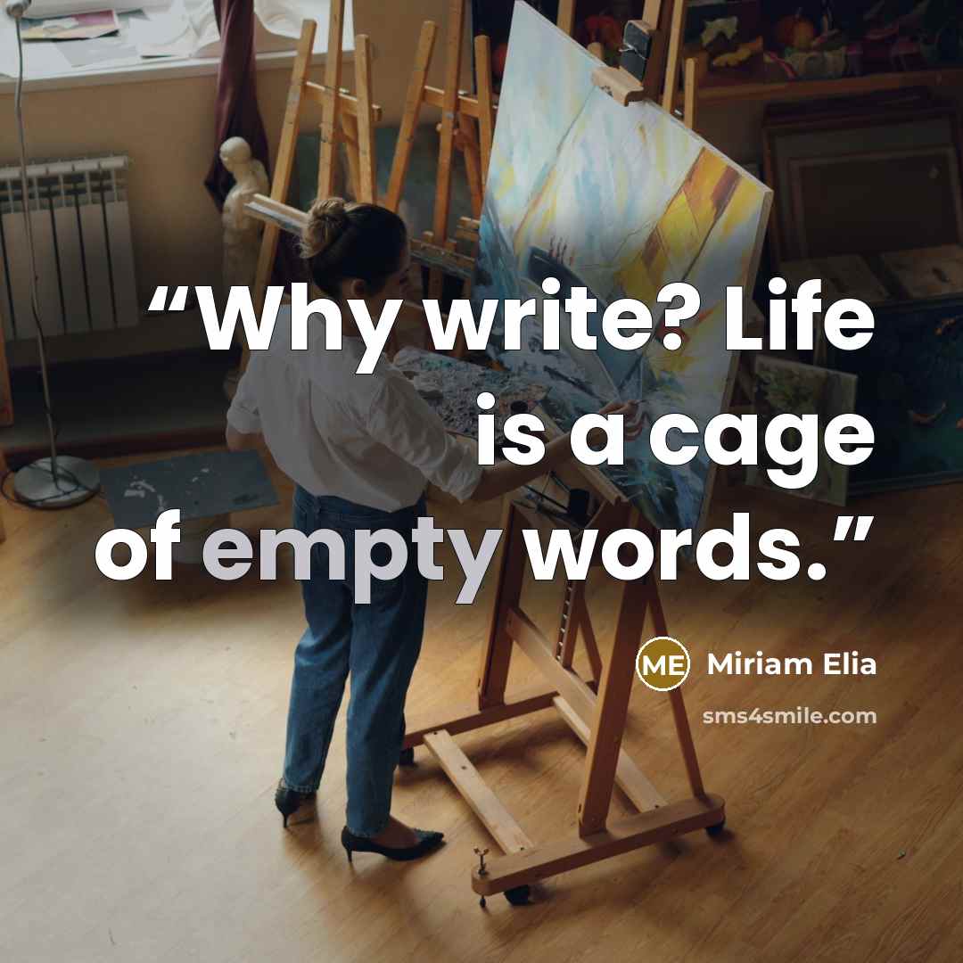 “Why write? Life is a cage of empty words.” quote by Miriam Elia