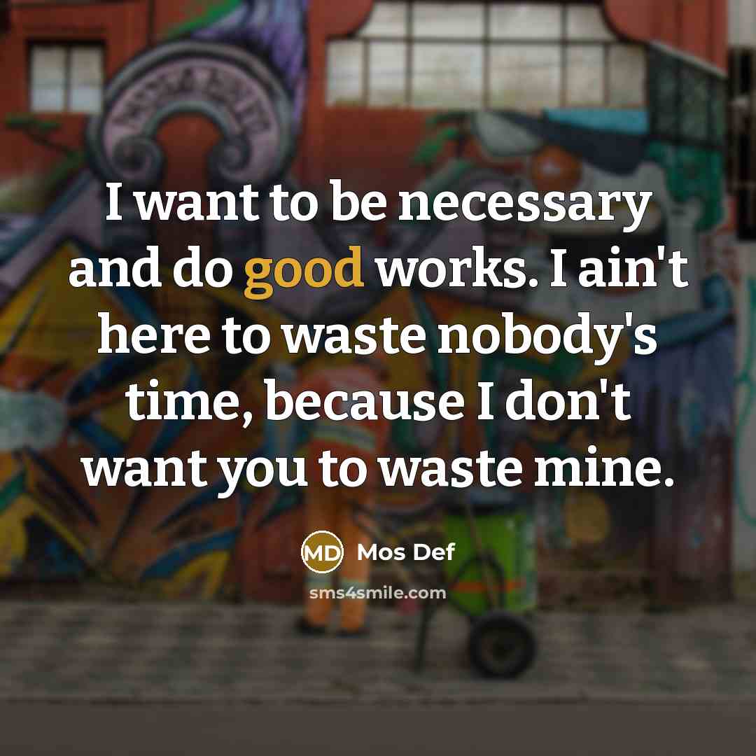 “I want to be necessary and do good works. I…” quote by Mos Def
