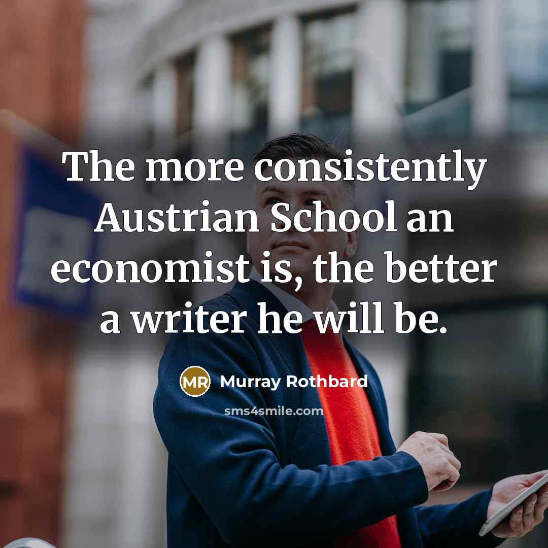 “The more consistently Austrian School an economist is, the better…” quote by Murray Rothbard