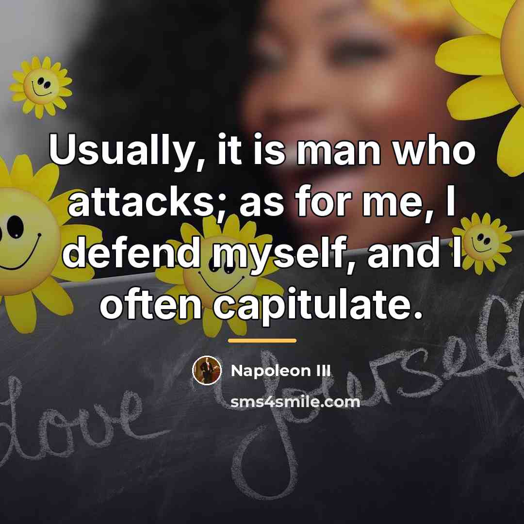 “Usually, it is man who attacks; as for me, I…” quote by Napoleon III