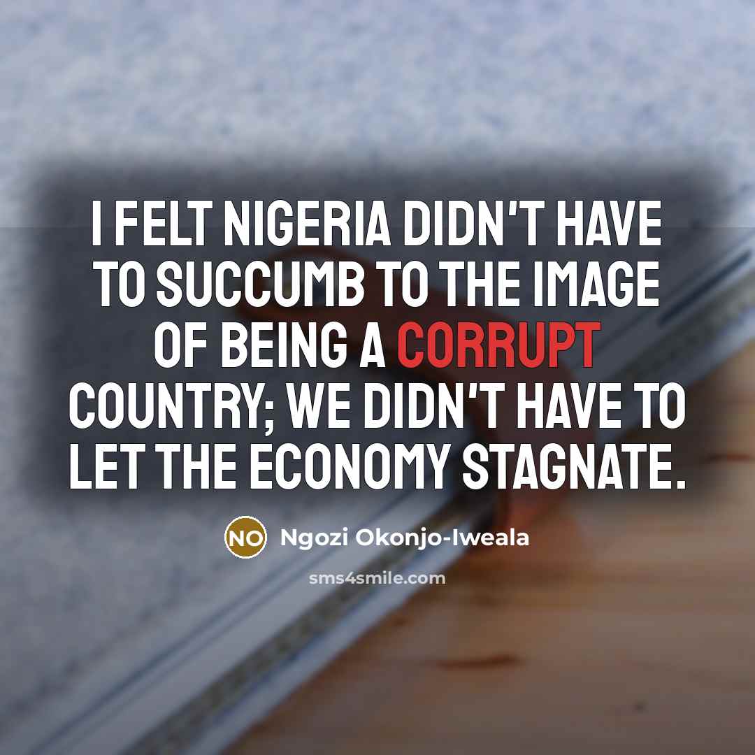 “I felt Nigeria didn't have to succumb to the image…” quote by Ngozi Okonjo-Iweala