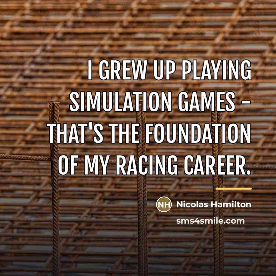 “I grew up playing simulation games - that's the foundation…” quote by Nicolas Hamilton