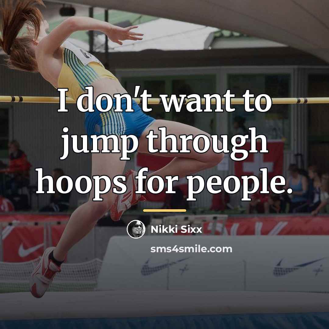 “I don't want to jump through hoops for people.…” quote by Nikki Sixx