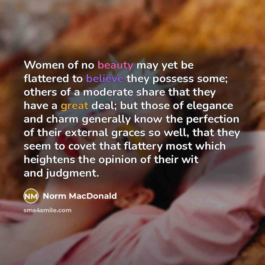 “Women of no beauty may yet be flattered to believe…” quote by Norm MacDonald