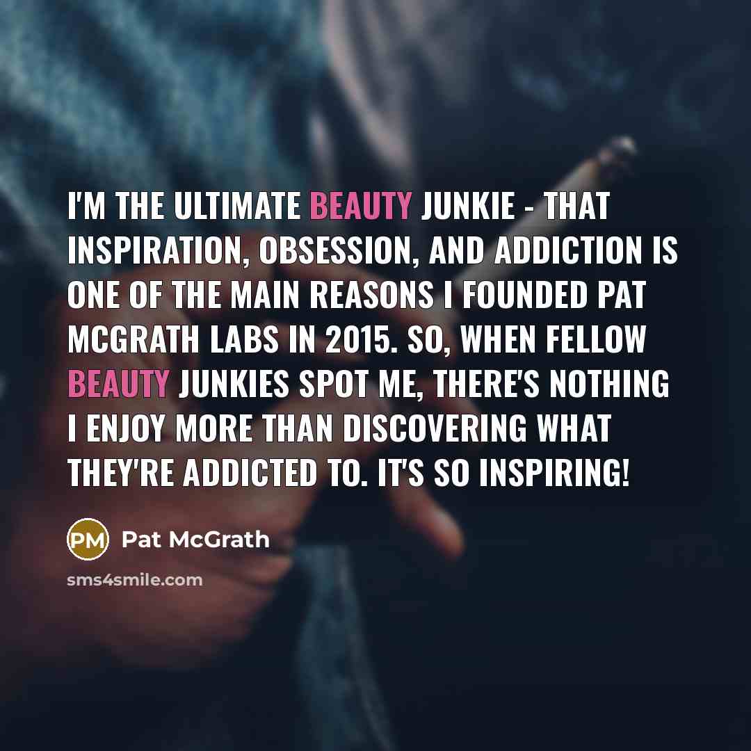 “I'm the ultimate beauty junkie - that inspiration, obsession, and…” quote by Pat McGrath