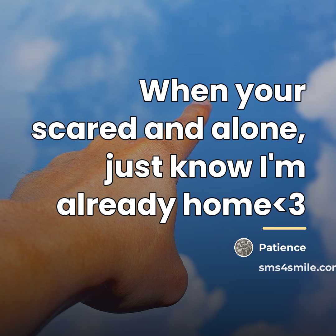 “When your scared and alone, just know I'm already home…” quote by Patience