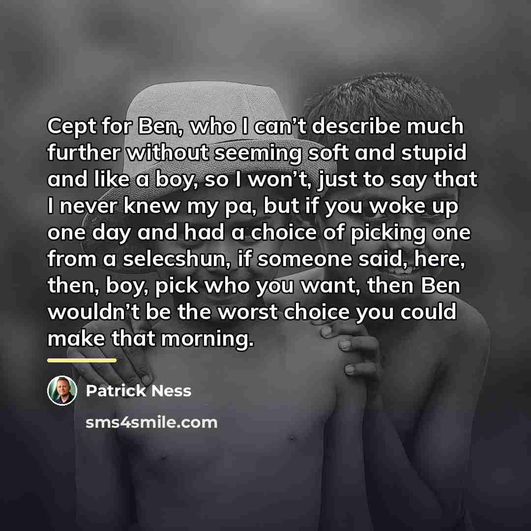 “Cept for Ben, who I can’t describe much further without…” quote by Patrick Ness