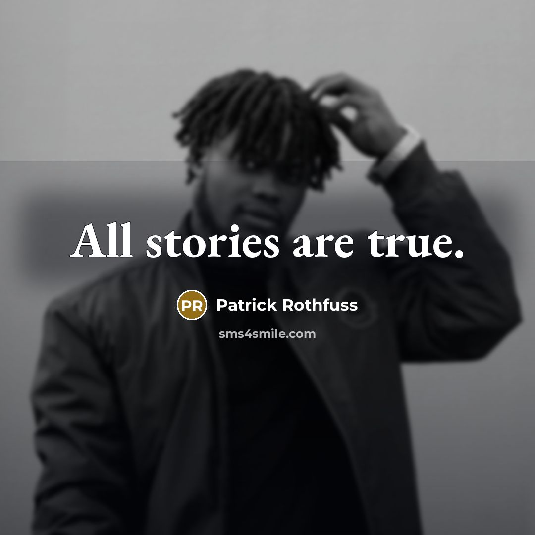“All stories are true.…” quote by Patrick Rothfuss