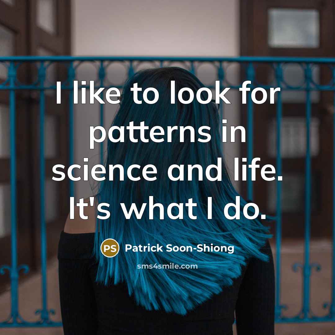 “I like to look for patterns in science and life.…” quote by Patrick Soon-Shiong