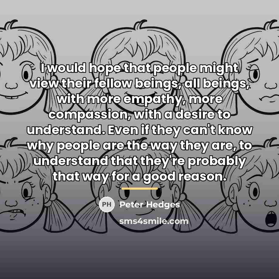 “I would hope that people might view their fellow beings,…” quote by Peter Hedges