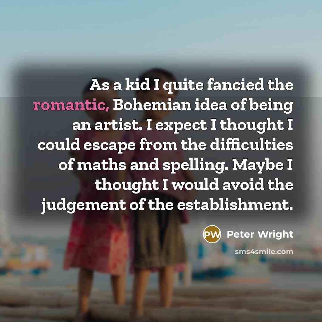 “As a kid I quite fancied the romantic, Bohemian idea…” quote by Peter Wright