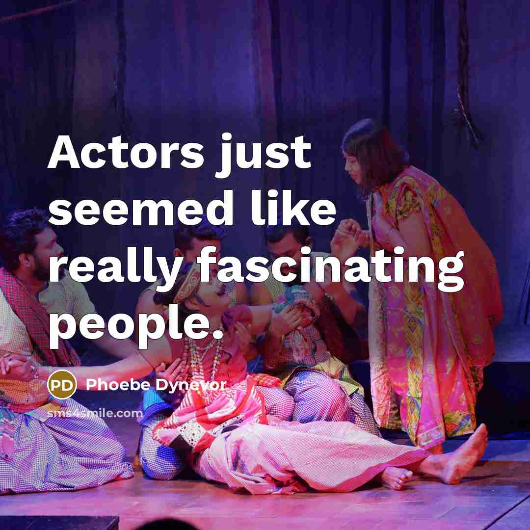 “Actors just seemed like really fascinating people.…” quote by Phoebe Dynevor