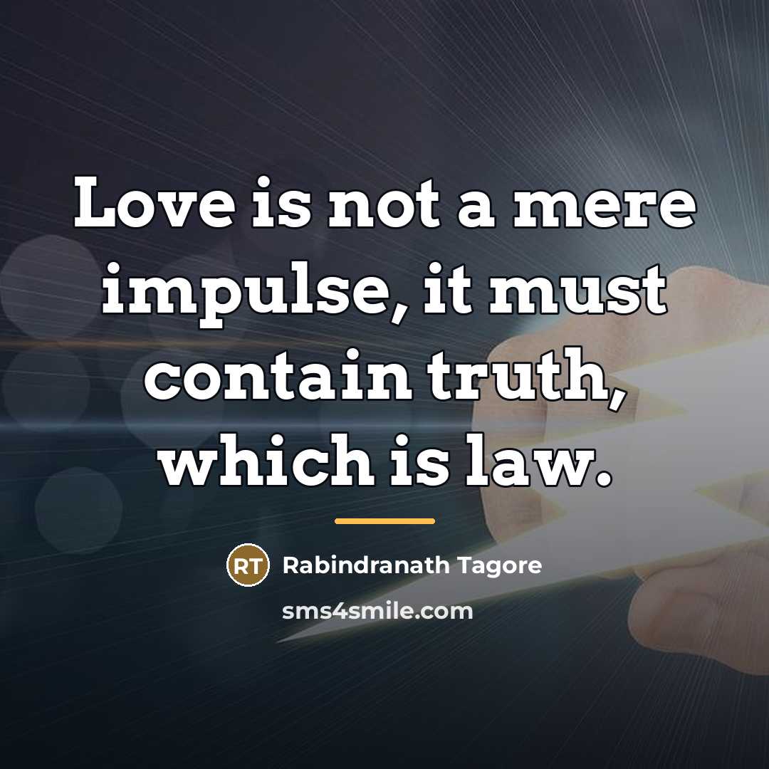 “Love is not a mere impulse, it must contain truth,…” quote by Rabindranath Tagore