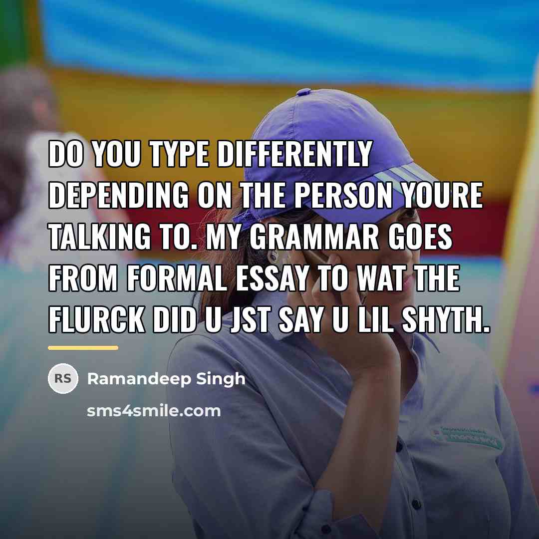 “Do you type differently depending on the person youre talking…” quote by Ramandeep Singh