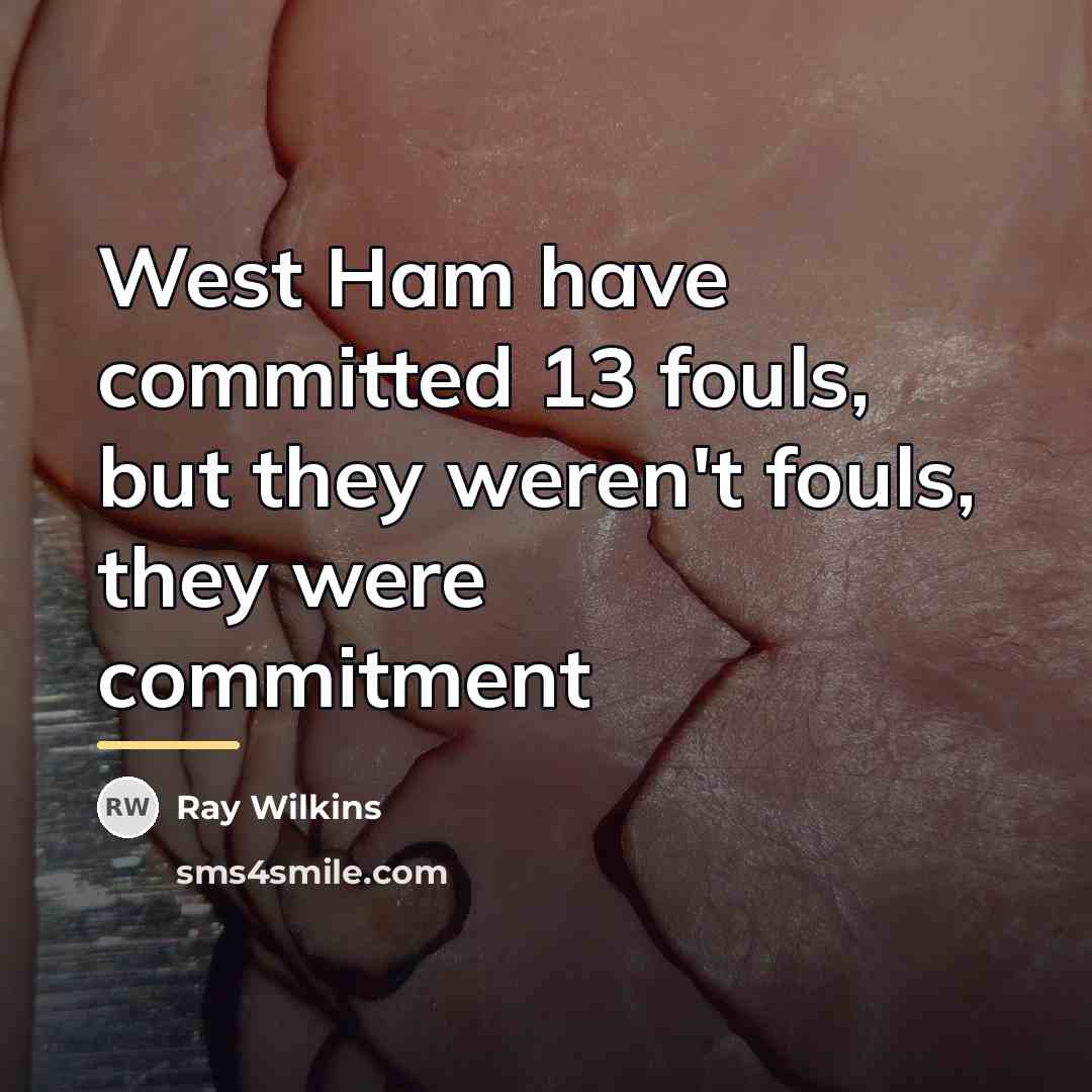 “West Ham have committed 13 fouls, but they weren't fouls,…” quote by Ray Wilkins