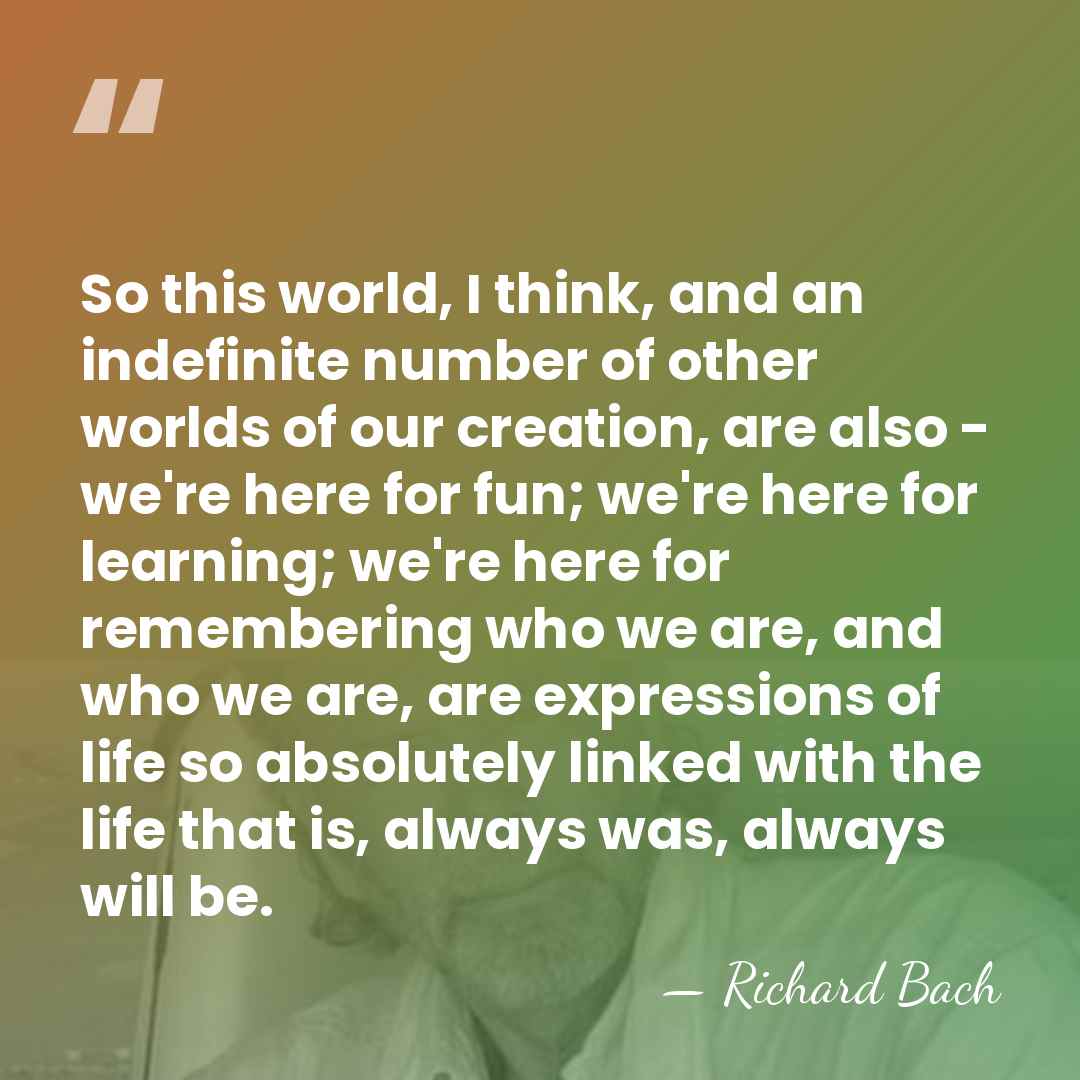 So this world, I think, and an indefinite number of other worlds&hellip; - Richard Bach