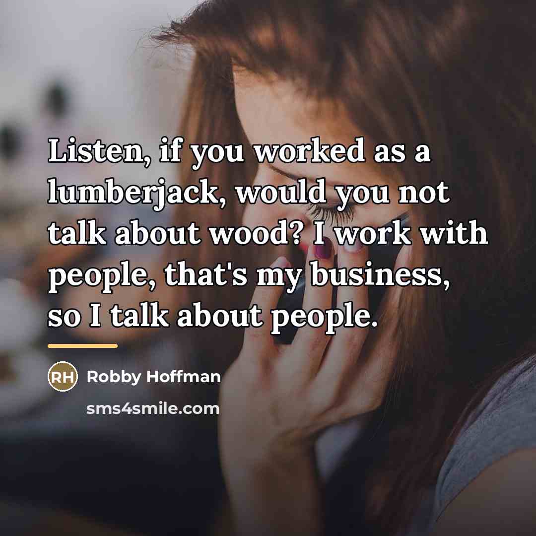 “Listen, if you worked as a lumberjack, would you not…” quote by Robby Hoffman