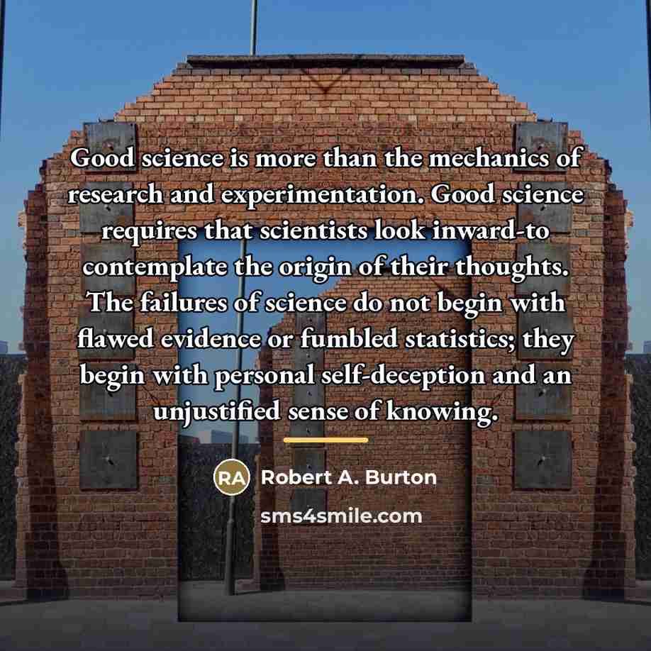 “Good science is more than the mechanics of research and…” quote by Robert A. Burton