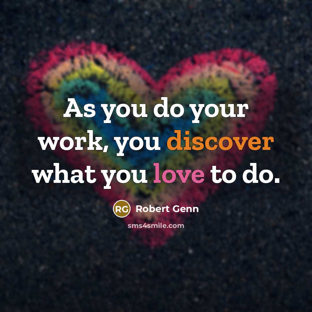 “As you do your work, you discover what you love…” quote by Robert Genn