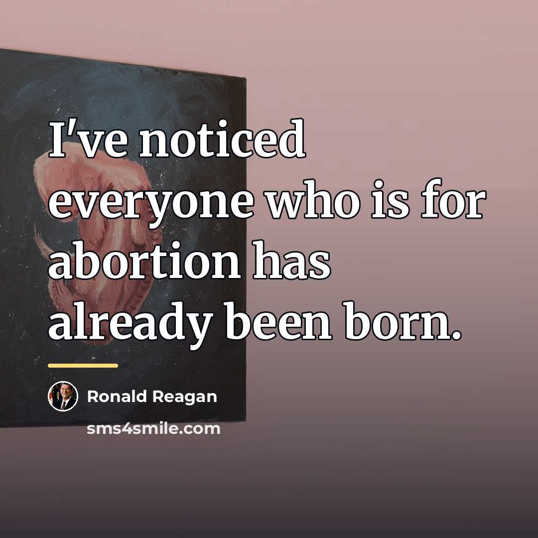 “I've noticed everyone who is for abortion has already been…” quote by Ronald Reagan