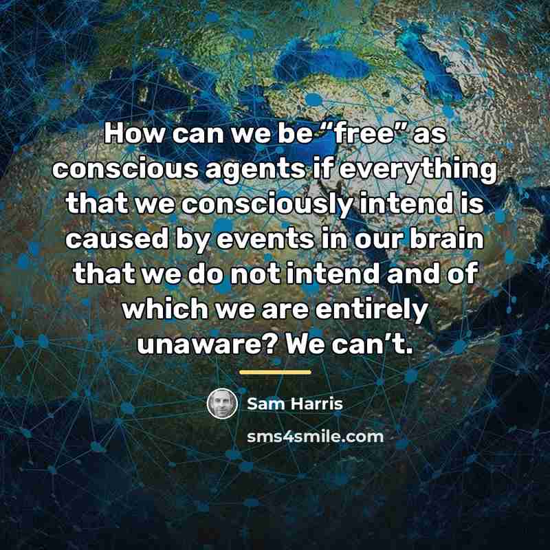 “How can we be “free” as conscious agents if everything…” quote by Sam Harris