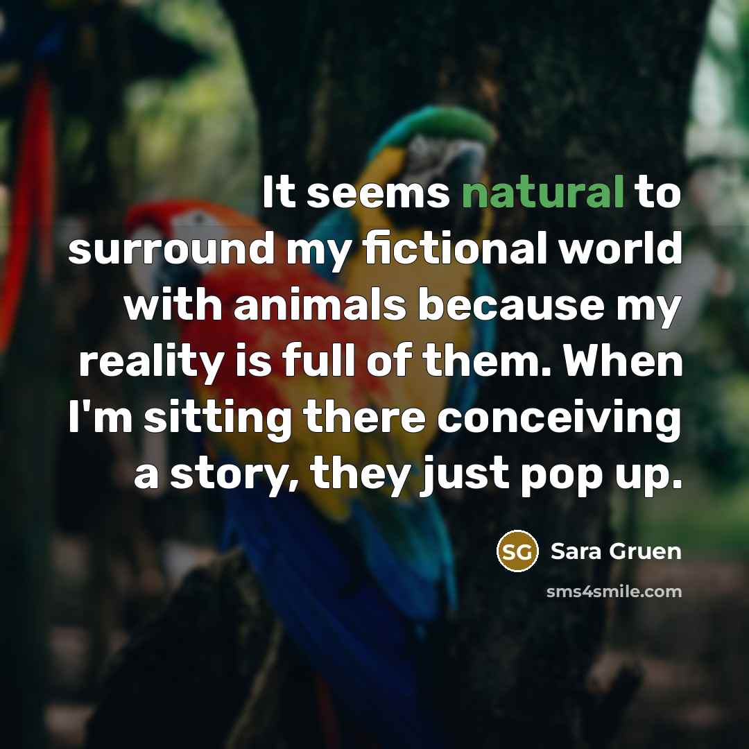 “It seems natural to surround my fictional world with animals…” quote by Sara Gruen