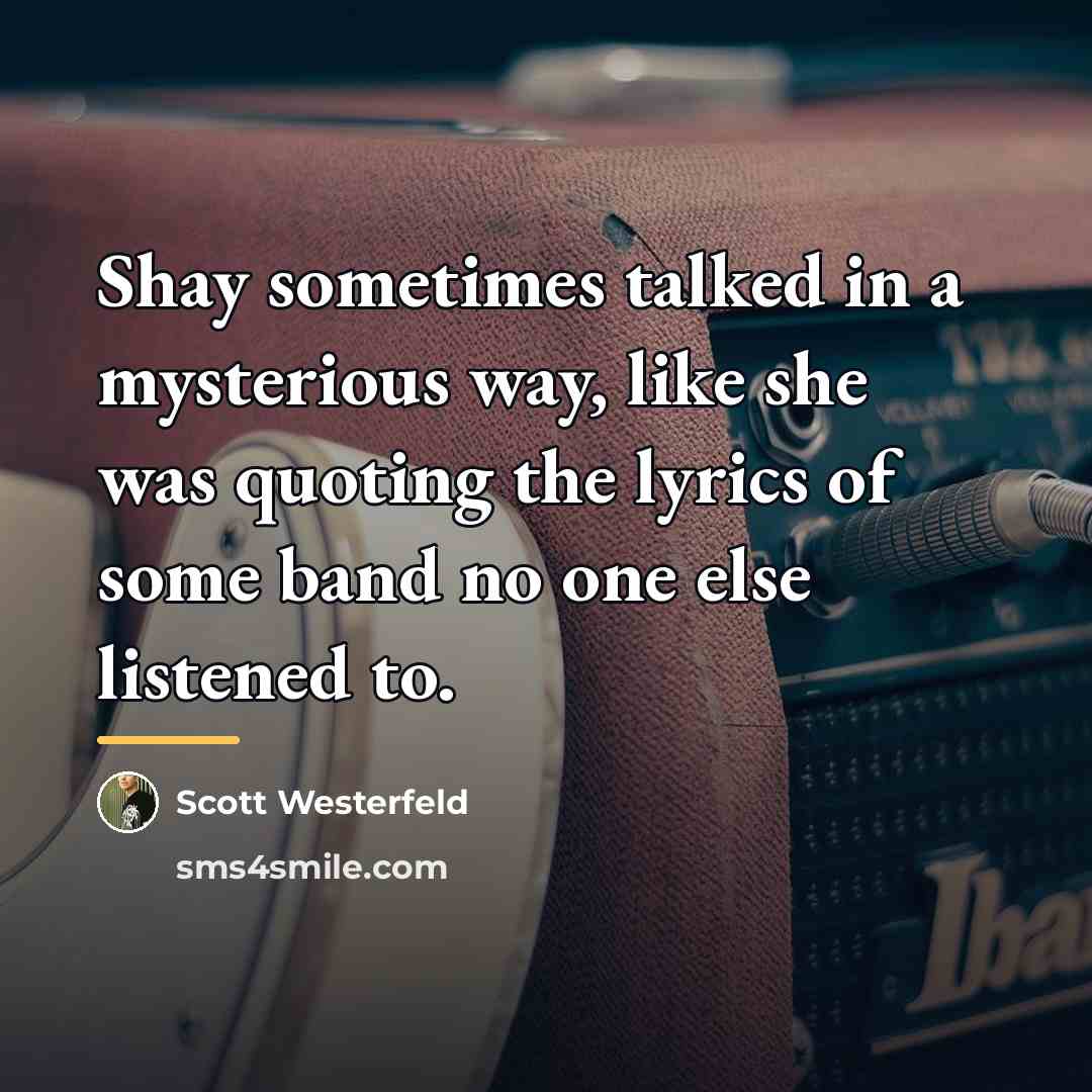 “Shay sometimes talked in a mysterious way, like she was…” quote by Scott Westerfeld