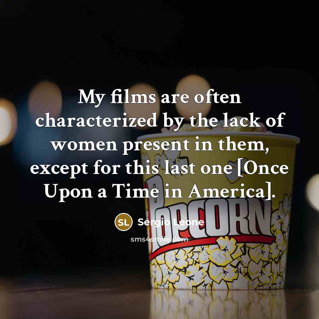 “My films are often characterized by the lack of women…” quote by Sergio Leone