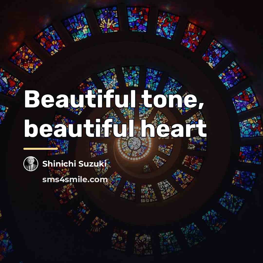“Beautiful tone, beautiful heart…” quote by Shinichi Suzuki