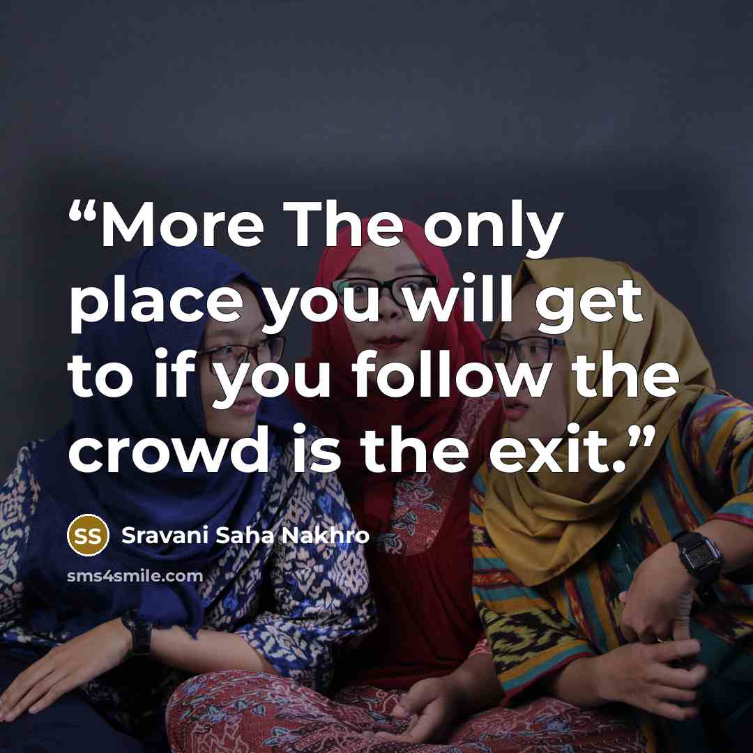 “More The only place you will get to if you follow the crowd is the exit.” quote by Sravani Saha Nakhro