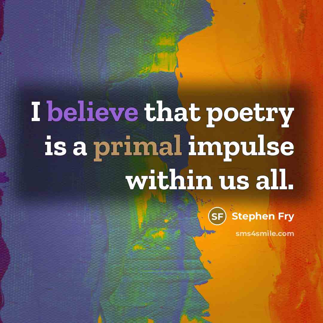 “I believe that poetry is a primal impulse within us…” quote by Stephen Fry