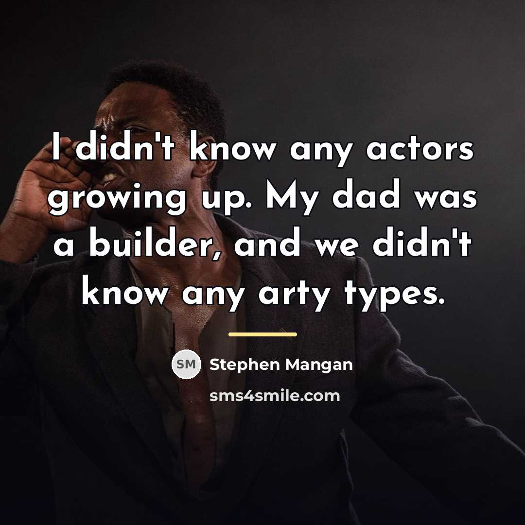 “I didn't know any actors growing up. My dad was…” quote by Stephen Mangan