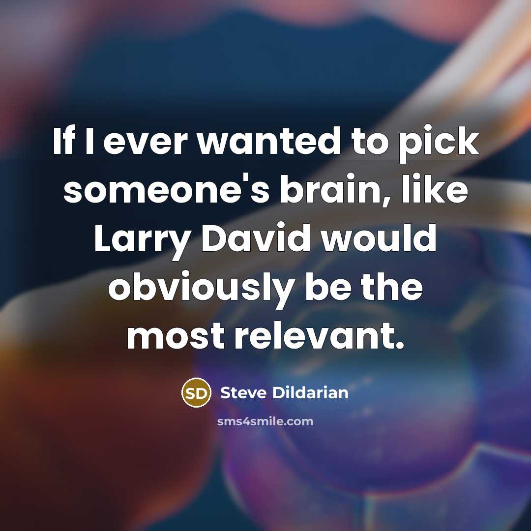 “If I ever wanted to pick someone's brain, like Larry…” quote by Steve Dildarian