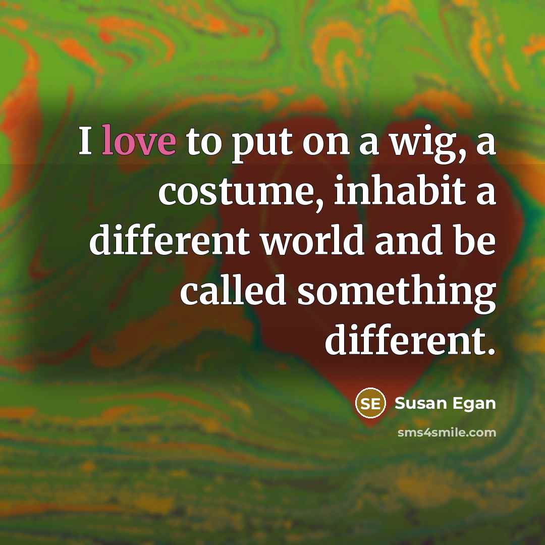“I love to put on a wig, a costume, inhabit…” quote by Susan Egan