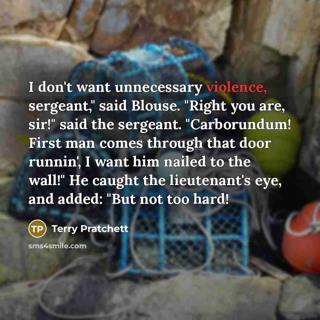 “I don't want unnecessary violence, sergeant," said Blouse. "Right you…” quote by Terry Pratchett