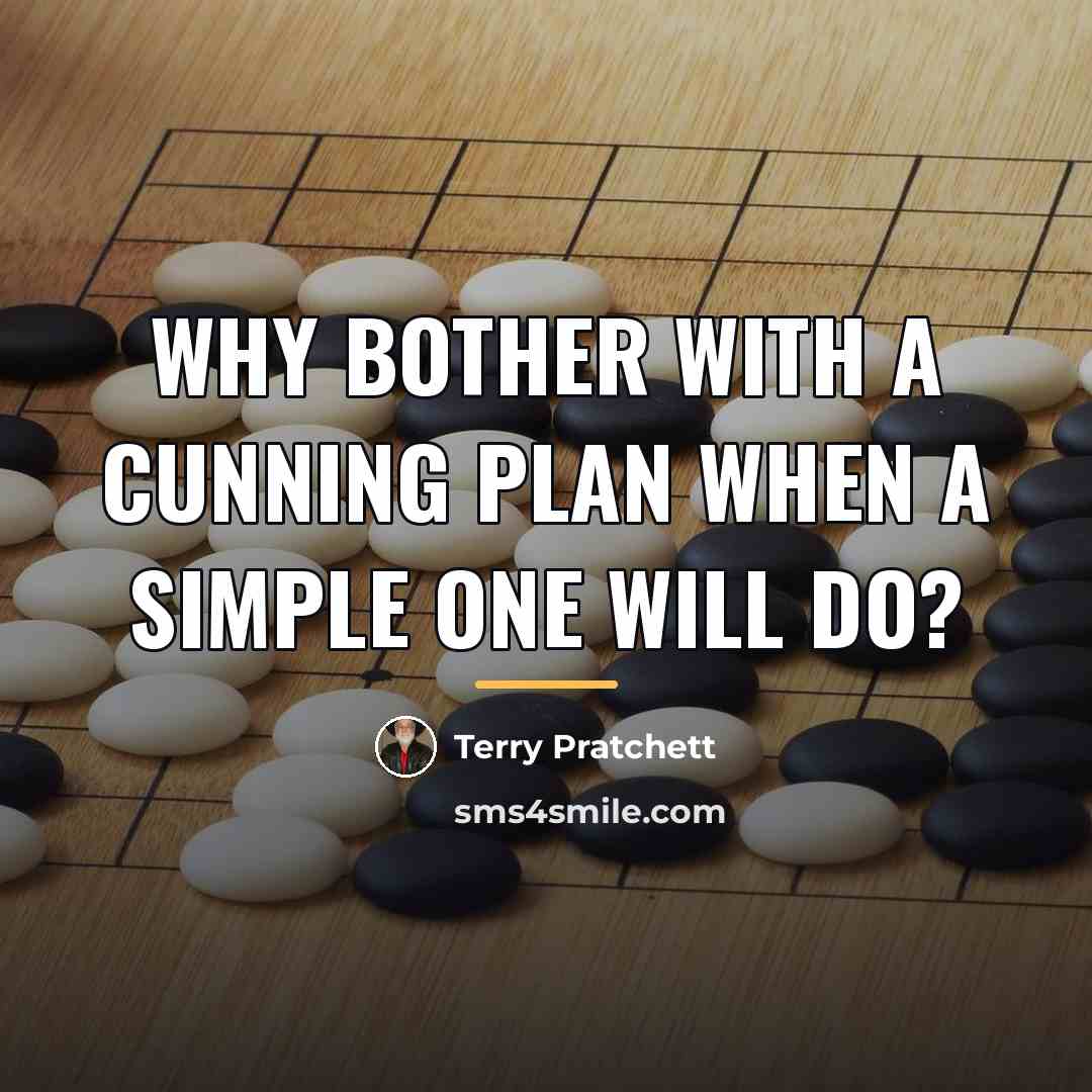 “Why bother with a cunning plan when a simple one…” quote by Terry Pratchett