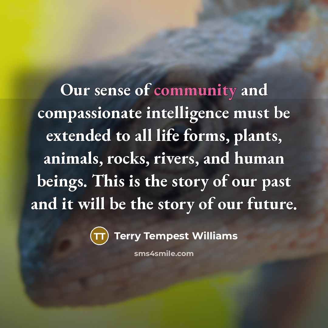 “Our sense of community and compassionate intelligence must be extended…” quote by Terry Tempest Williams