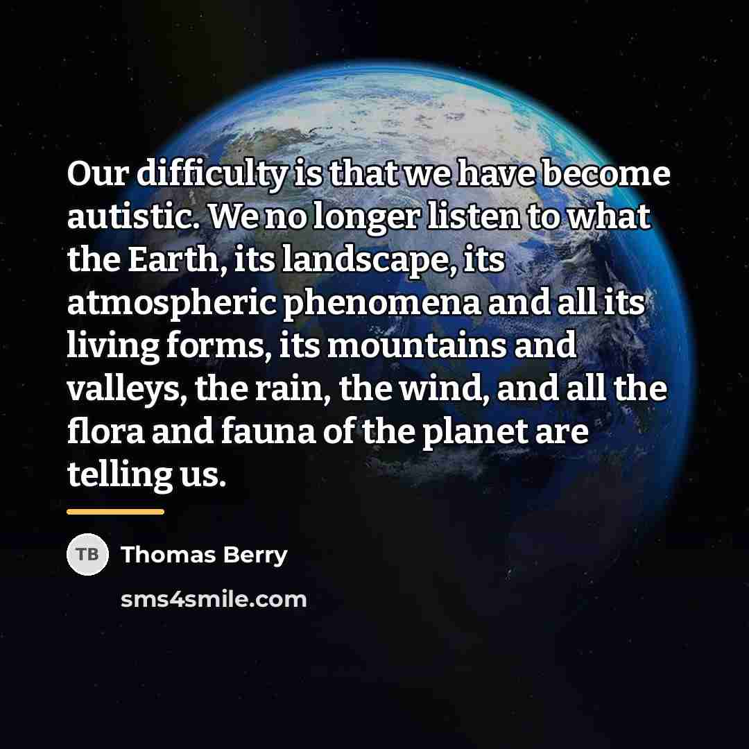 “Our difficulty is that we have become autistic. We no…” quote by Thomas Berry