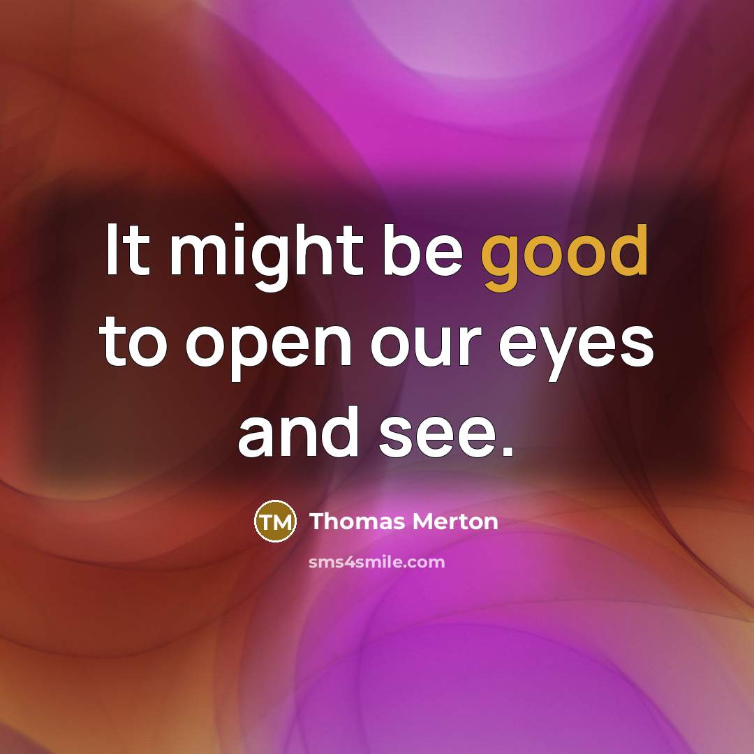 “It might be good to open our eyes and see.…” quote by Thomas Merton