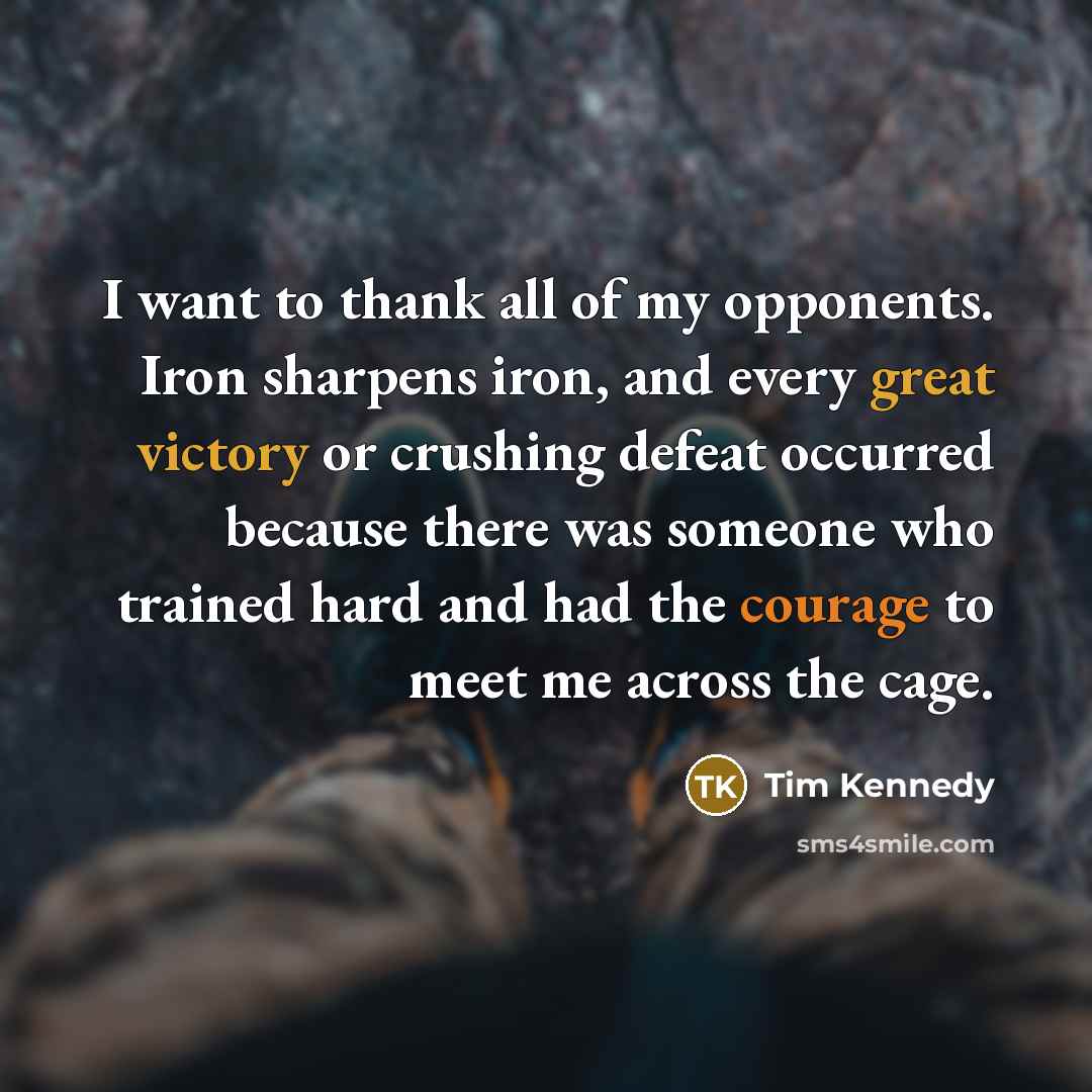 “I want to thank all of my opponents. Iron sharpens…” quote by Tim Kennedy