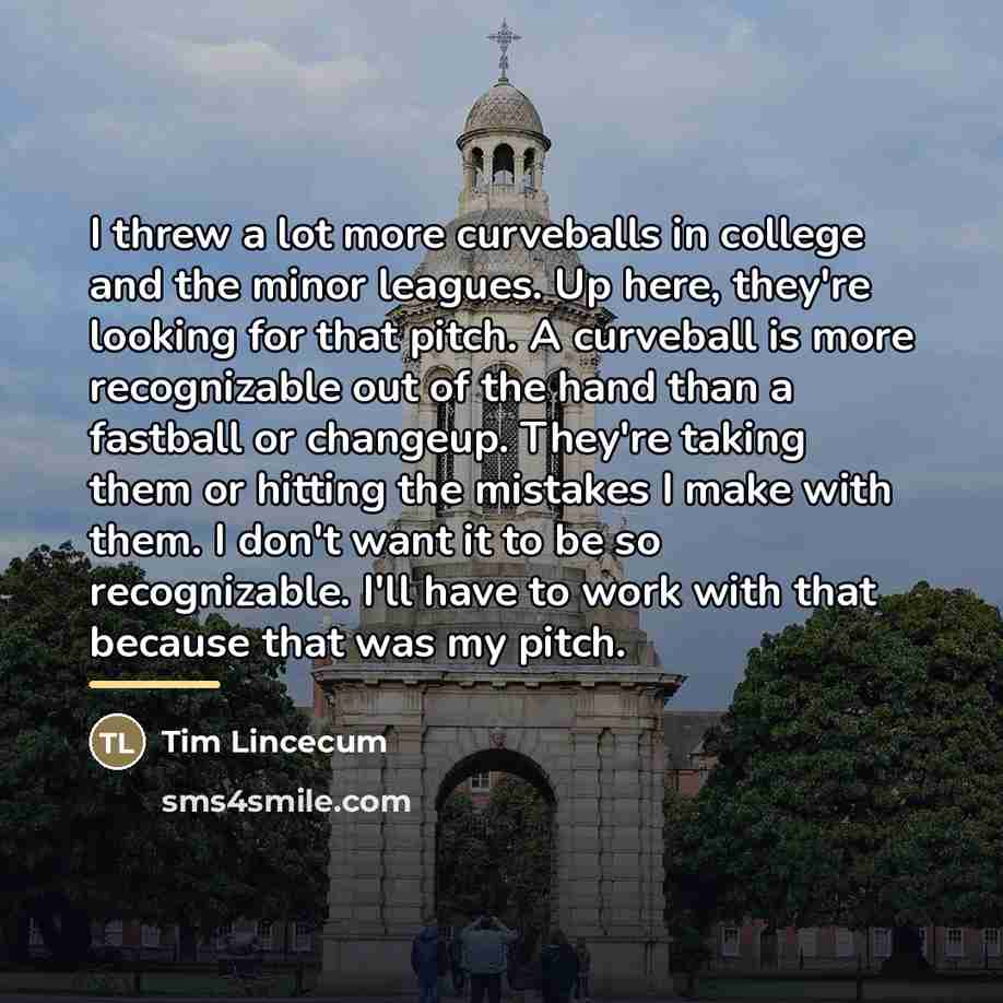 “I threw a lot more curveballs in college and the…” quote by Tim Lincecum