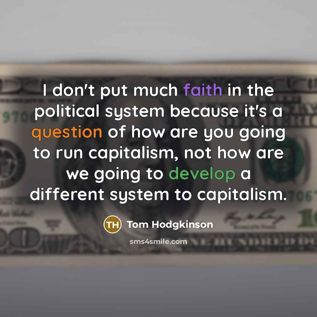 “I don't put much faith in the political system because…” quote by Tom Hodgkinson
