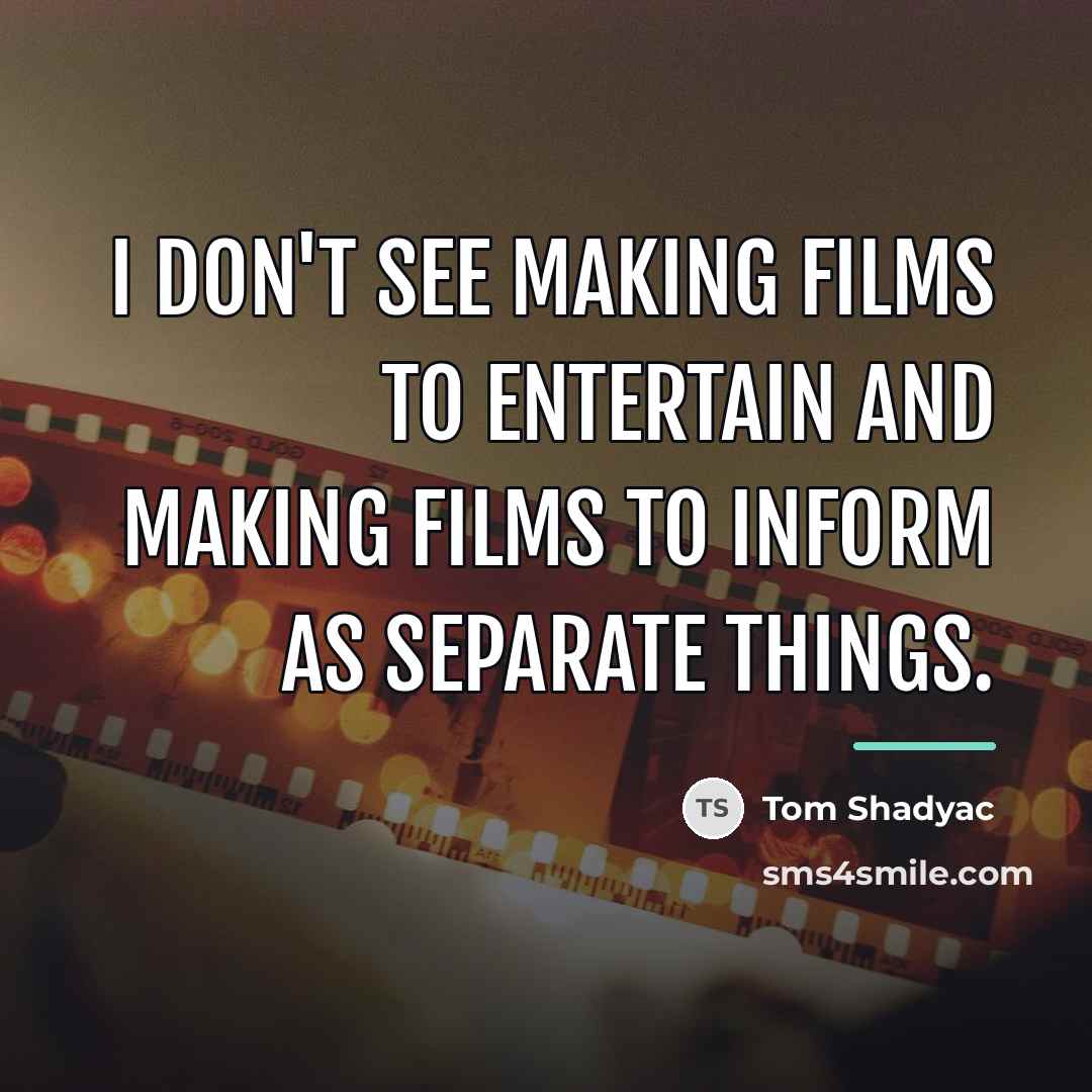 “I don't see making films to entertain and making films…” quote by Tom Shadyac