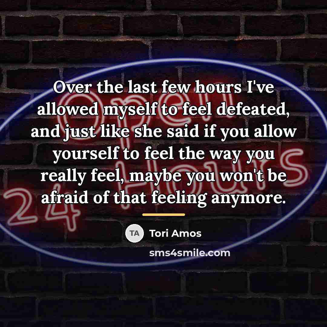 “Over the last few hours I've allowed myself to feel…” quote by Tori Amos